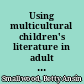 Using multicultural children's literature in adult ESL classes /