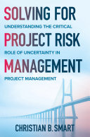 Solving for project risk management : understanding the critical role of uncertainty in project management /