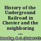 History of the Underground Railroad in Chester and the neighboring counties of Pennsylvania