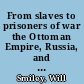 From slaves to prisoners of war the Ottoman Empire, Russia, and international law /