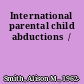 International parental child abductions  /