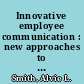 Innovative employee communication : new approaches to improving trust, teamwork, and performance /
