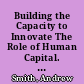 Building the Capacity to Innovate The Role of Human Capital. Research Report /
