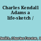 Charles Kendall Adams a life-sketch /