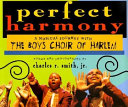 Perfect harmony : a musical journey with the Boys Choir of Harlem /