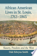 African American lives in St. Louis, 1763-1865 : slavery, freedom and the West /