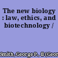 The new biology : law, ethics, and biotechnology /