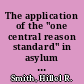 The application of the "one central reason standard" in asylum and withholding of removal cases