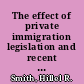 The effect of private immigration legislation and recent policy changes