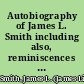 Autobiography of James L. Smith including also, reminiscences of slave life, recollections of the war, education of freedmen, causes of the exodus, etc.