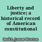 Liberty and justice; a historical record of American constitutional development.