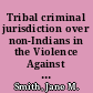 Tribal criminal jurisdiction over non-Indians in the Violence Against Women Act (VAWA) reauthorization and the SAVE Native Women Act