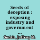 Seeds of deception : exposing industry and government lies about the safety of the genetically engineered foods you're eating /