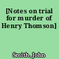 [Notes on trial for murder of Henry Thomson]