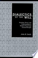 Dialectics of the will : freedom, power, and understanding in modern French and German thought /