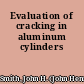 Evaluation of cracking in aluminum cylinders