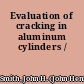 Evaluation of cracking in aluminum cylinders /