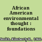 African American environmental thought : foundations /