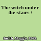 The witch under the stairs /
