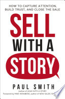 Sell with a story : how to capture attention, build trust and close the sale /