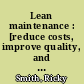 Lean maintenance : [reduce costs, improve quality, and increase market share] /