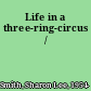 Life in a three-ring-circus /
