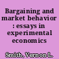 Bargaining and market behavior : essays in experimental economics /