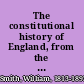 The constitutional history of England, from the accession of Henry VII. to the death of George II.