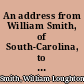 An address from William Smith, of South-Carolina, to his constituents