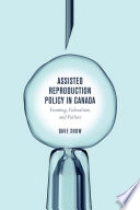 Assisted reproduction policy in Canada : framing, federalism, and failure /