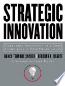 Strategic innovation embedding innovation as a core competency in your organization /