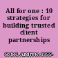 All for one : 10 strategies for building trusted client partnerships /