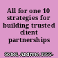 All for one 10 strategies for building trusted client partnerships /