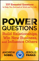 Power Questions : Build Relationships, Win New Business, and Influence Others.