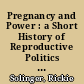 Pregnancy and Power : a Short History of Reproductive Politics in America.