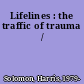 Lifelines : the traffic of trauma /