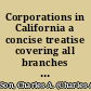 Corporations in California a concise treatise covering all branches of the existing law of California relating to private corporations, including foreign corporations : together with a statement of the conditions under which foreign corporations can do business in Alaska, Arizona, Nevada, Oregon and Washington /