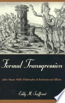 Formal transgression : John Stuart Mill's philosophy of international affairs /