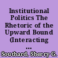 Institutional Politics The Rhetoric of the Upward Bound (Interacting Successfully in Corporate Culture) /