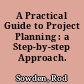 A Practical Guide to Project Planning : a Step-by-step Approach.