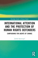 International attention and the protection of human rights defenders : campaigning for agents of change /