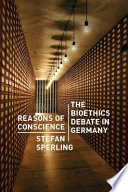 Reasons of conscience : the bioethics debate in Germany /