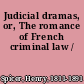 Judicial dramas, or, The romance of French criminal law /