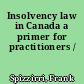 Insolvency law in Canada a primer for practitioners /