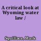 A critical look at Wyoming water law /