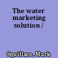 The water marketing solution /