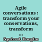 Agile conversations : transform your conservations, transform your culture /