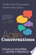 Agile Conversations : Transform Your Conversations, Transform Your Culture.