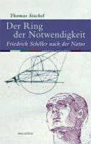Der Ring der Notwendigkeit : Friedrich Schiller nach der Natur /