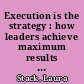 Execution is the strategy : how leaders achieve maximum results in minimum time /